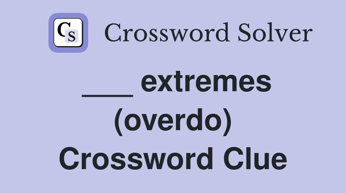 ___ extremes (overdo) Crossword Clue
