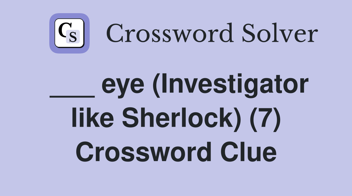 ___ eye (Investigator like Sherlock) (7) Crossword Clue