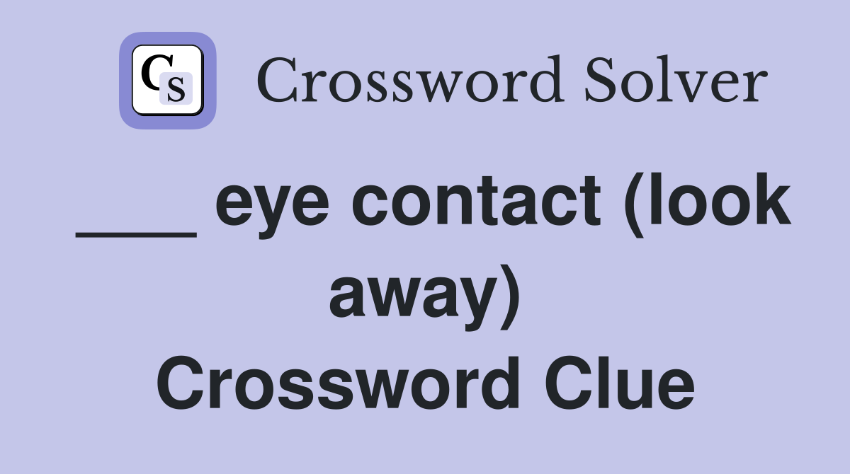 ___ eye contact (look away) Crossword Clue