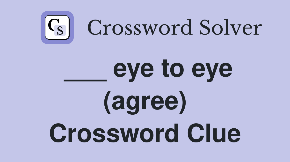 ___ eye to eye (agree) Crossword Clue