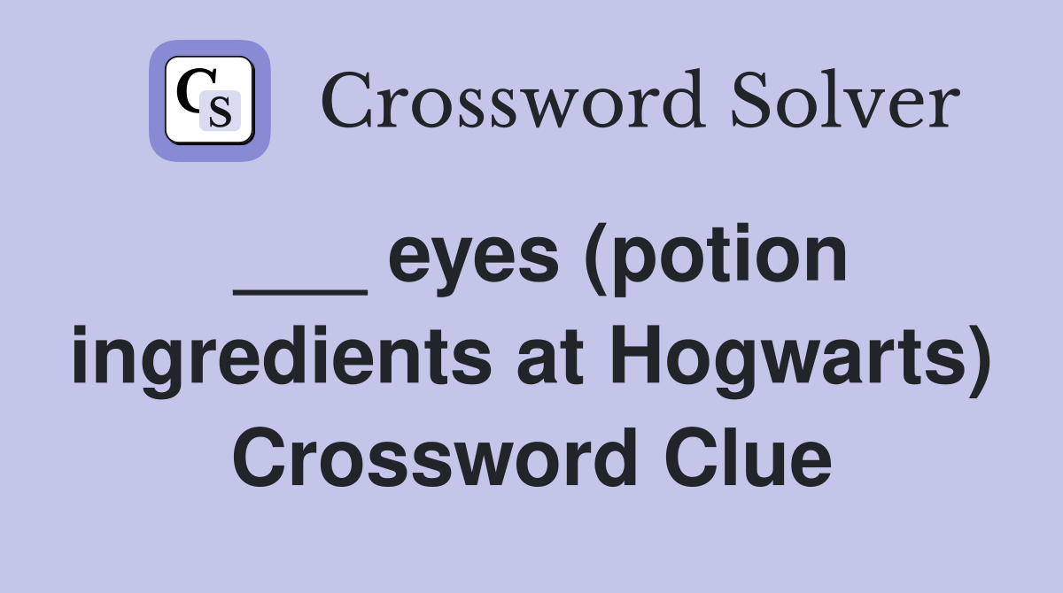 ___ eyes (potion ingredients at Hogwarts) Crossword Clue