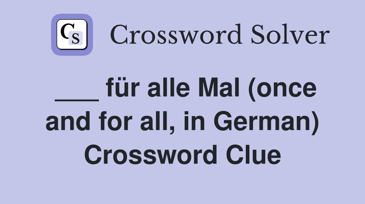 ___ für alle Mal (once and for all, in German) Crossword Clue