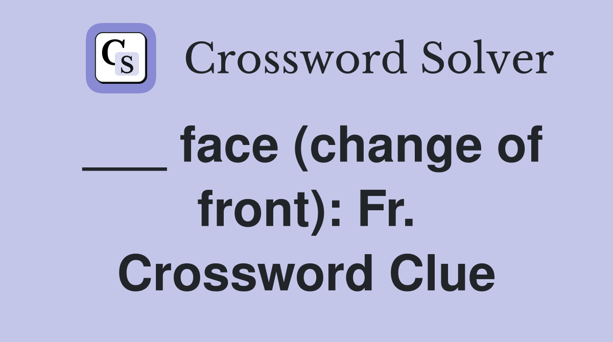 ___ face (change of front): Fr. Crossword Clue