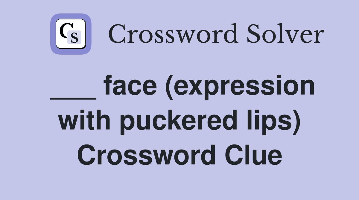 ___ face (expression with puckered lips) Crossword Clue