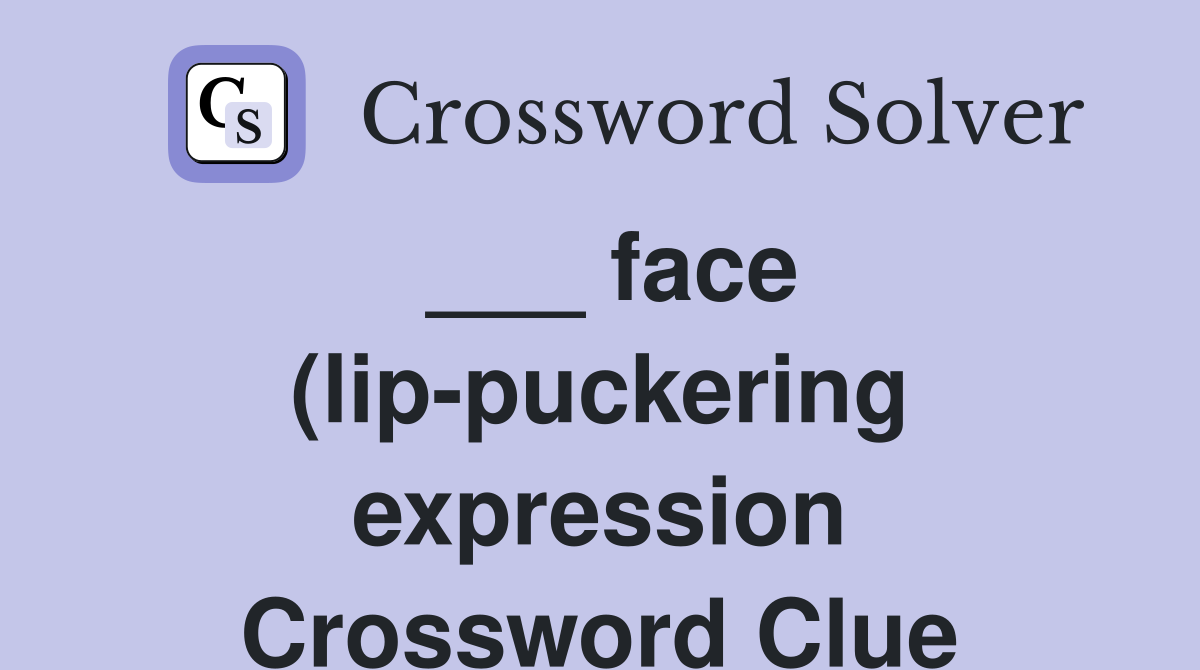 face (lip puckering expression) Crossword Clue Answers Crossword Solver face (lip puckering expression) Crossword Clue Answers Crossword Solver