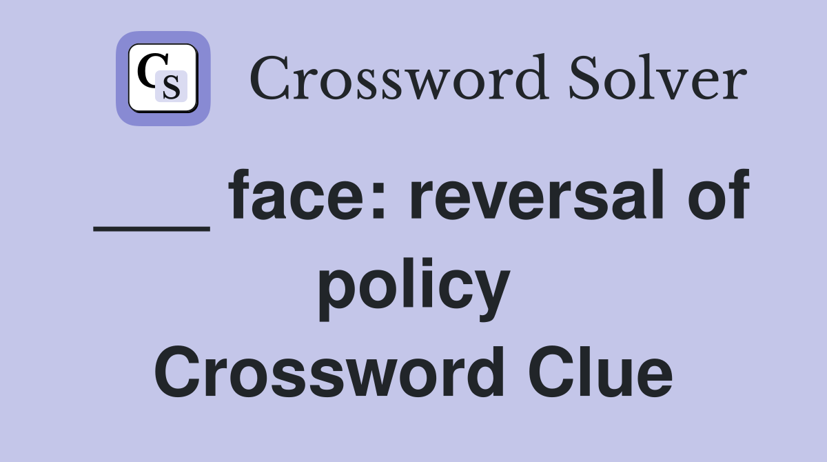 ___ face: reversal of policy Crossword Clue