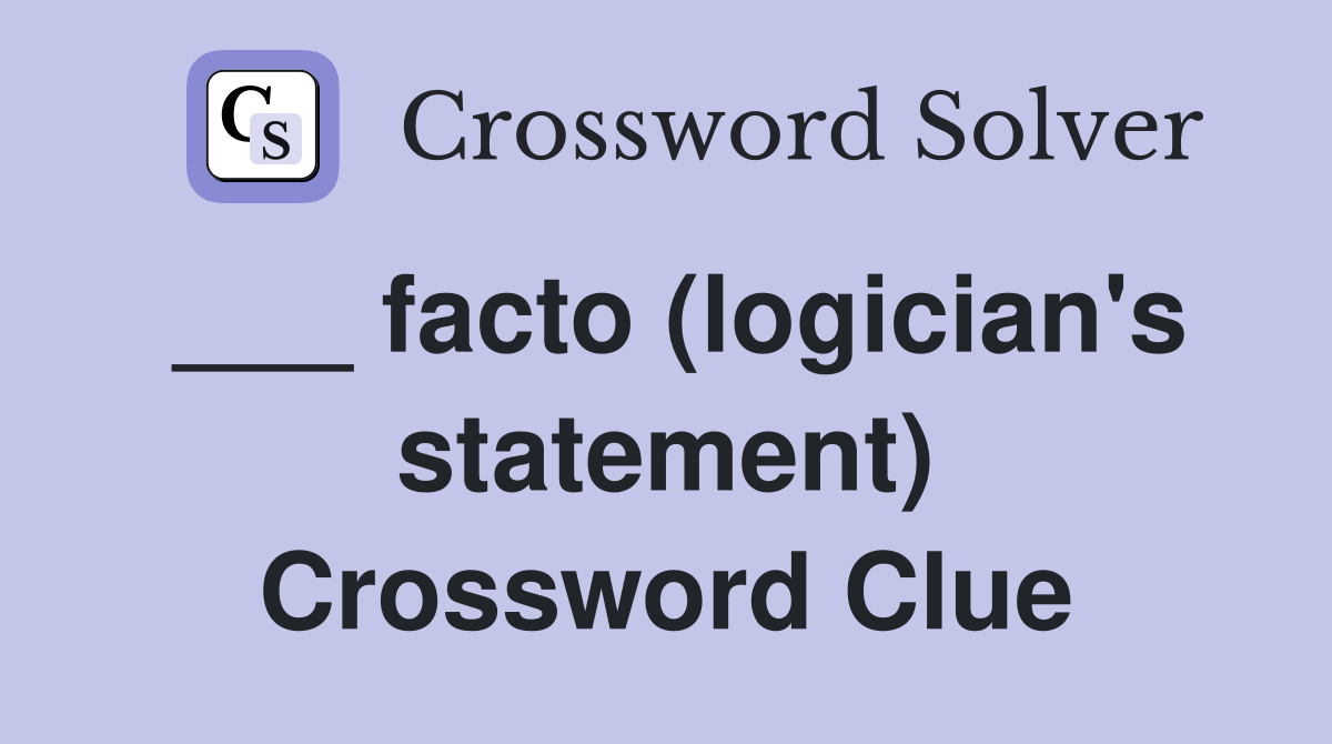 ___ facto (logician's statement) Crossword Clue