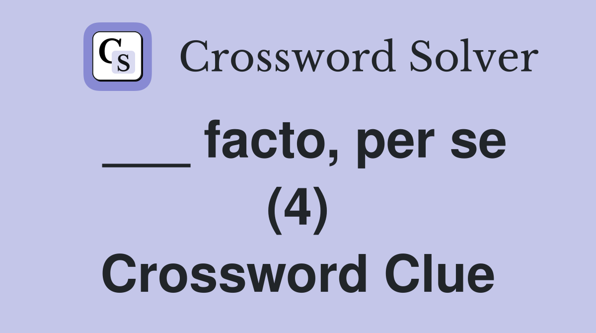 ___ facto, per se (4) Crossword Clue