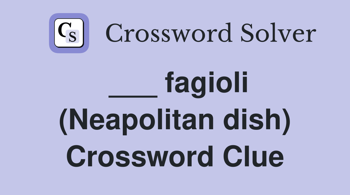 ___ fagioli (Neapolitan dish) Crossword Clue