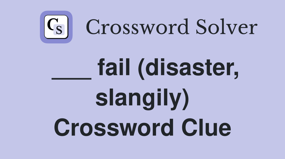 ___ fail (disaster, slangily) Crossword Clue