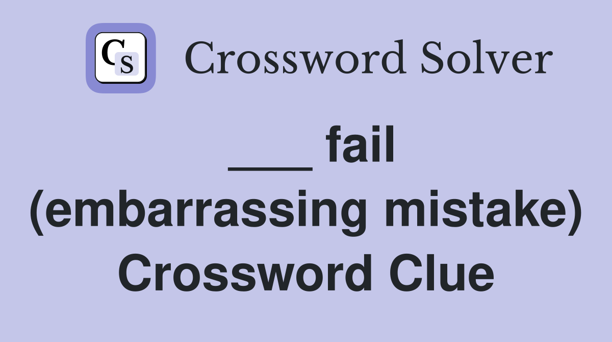 ___ fail (embarrassing mistake) Crossword Clue