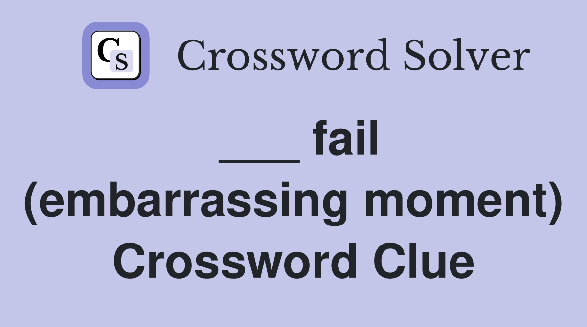 ___ fail (embarrassing moment) Crossword Clue