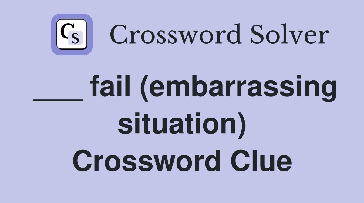 ___ fail (embarrassing situation) Crossword Clue