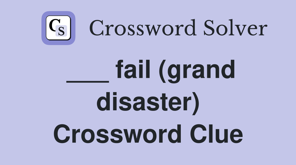 ___ fail (grand disaster) Crossword Clue