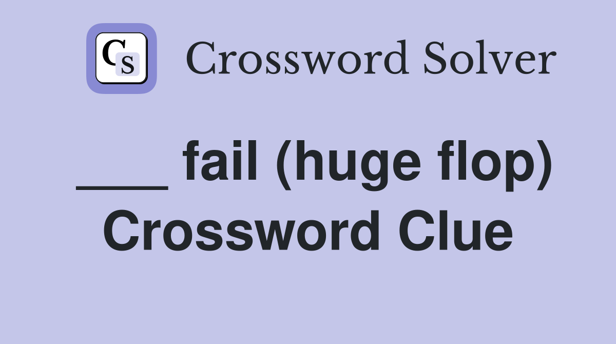 ___ fail (huge flop) Crossword Clue