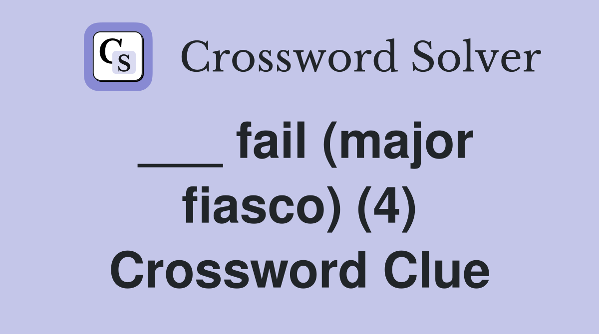 ___ fail (major fiasco) (4) Crossword Clue