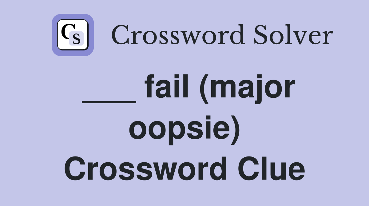 ___ fail (major oopsie) Crossword Clue