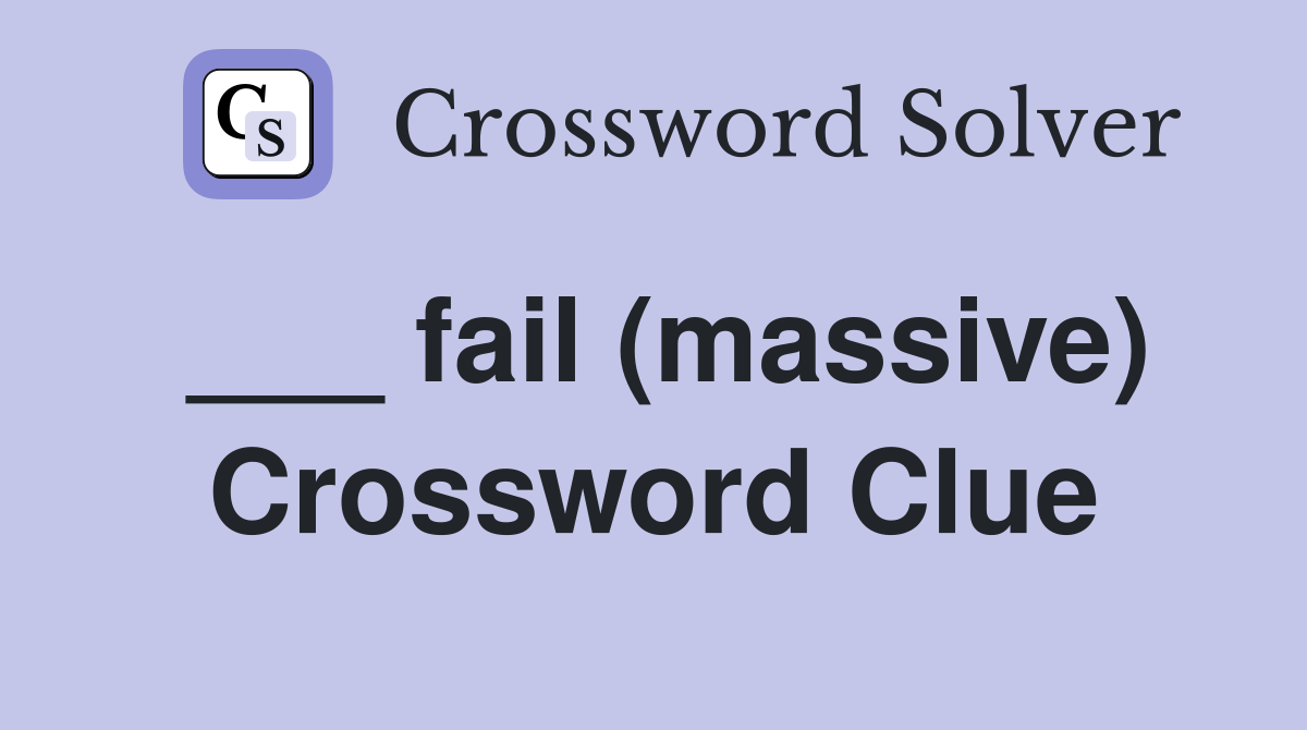 ___ fail (massive) Crossword Clue