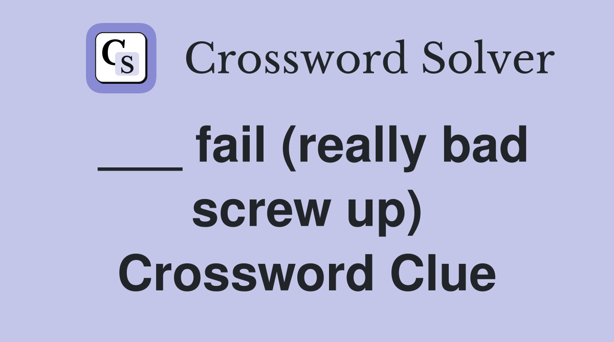 ___ fail (really bad screw up) Crossword Clue
