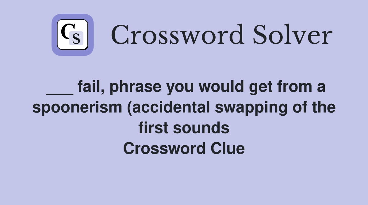 fail phrase you would get from a spoonerism (accidental swapping of fail phrase you would get from a spoonerism (accidental swapping of