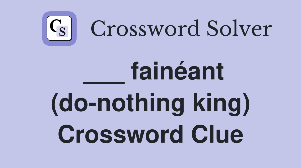 ___ fainéant (do-nothing king) Crossword Clue