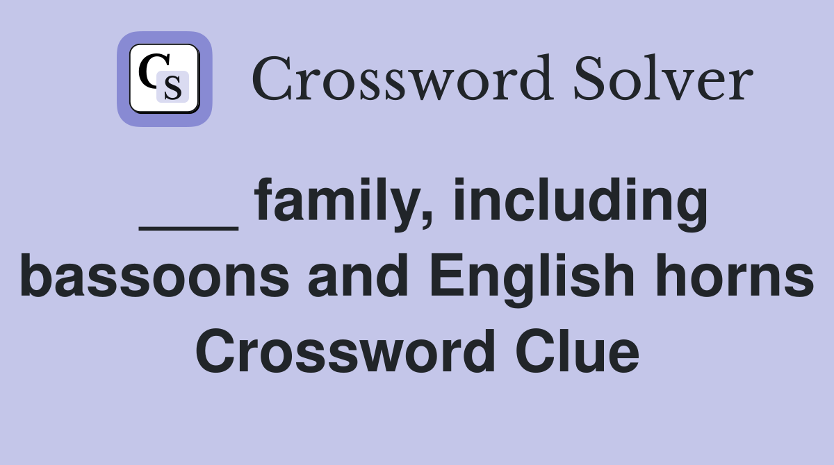 ___ family, including bassoons and English horns Crossword Clue