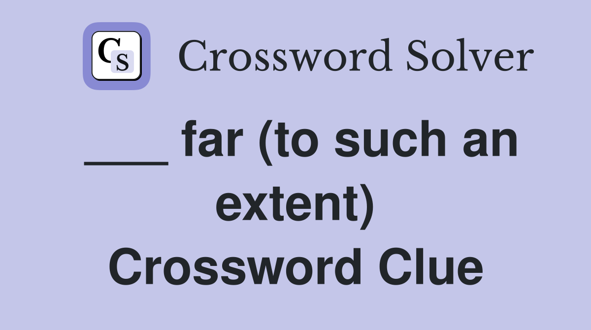 ___ far (to such an extent) Crossword Clue