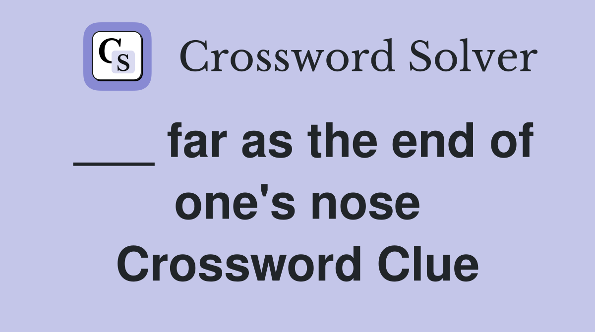 ___ far as the end of one's nose Crossword Clue