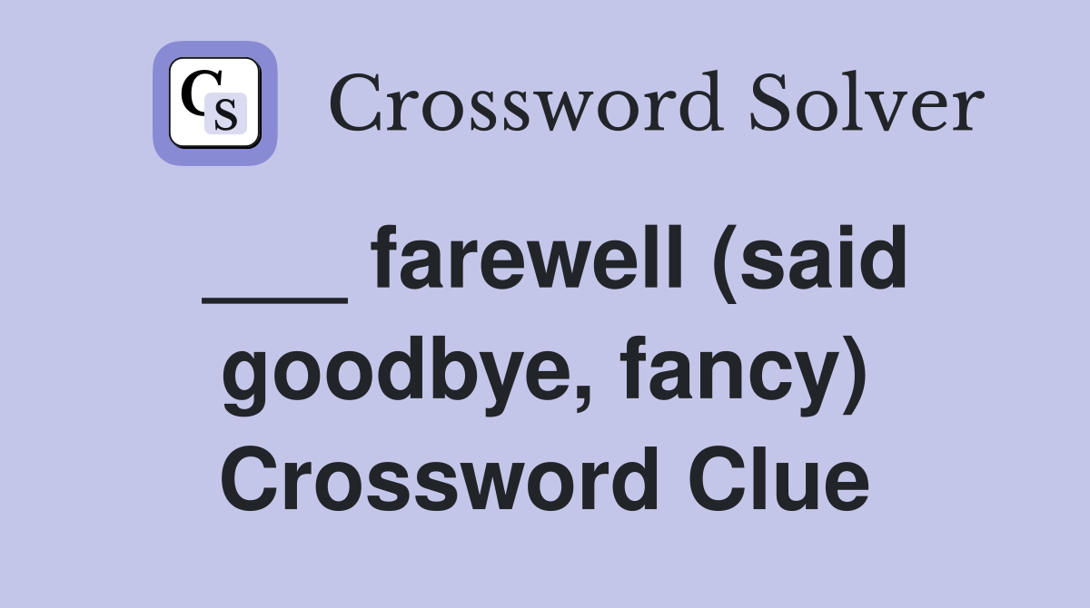 ___ farewell (said goodbye, fancy) Crossword Clue