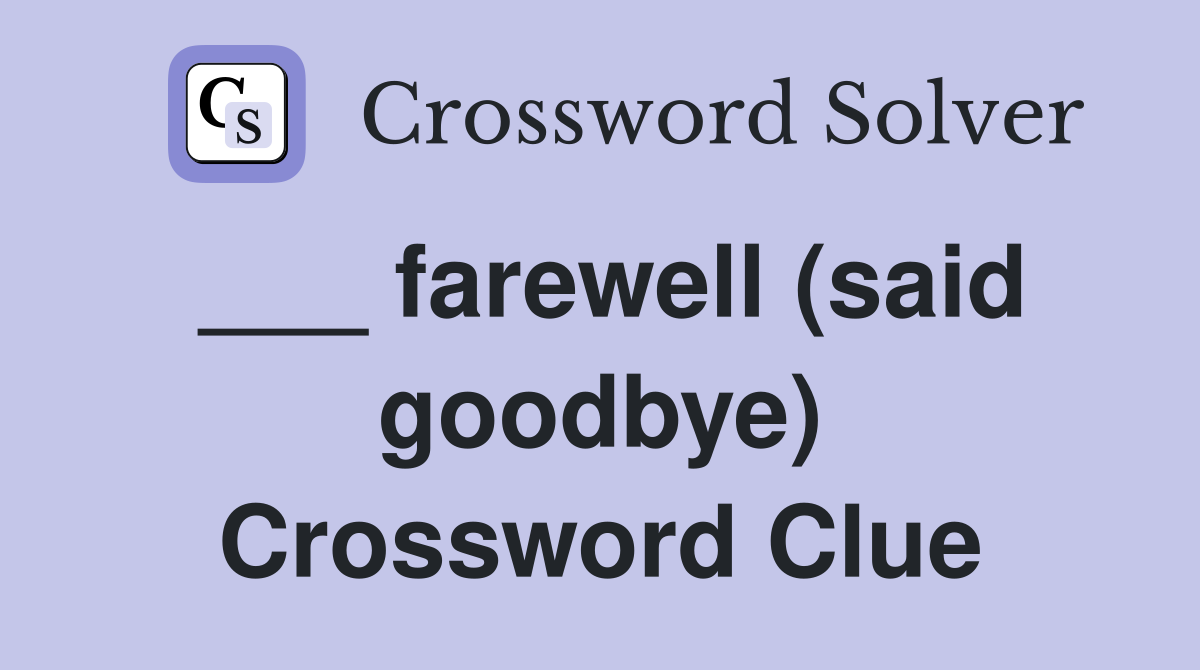 ___ farewell (said goodbye) Crossword Clue