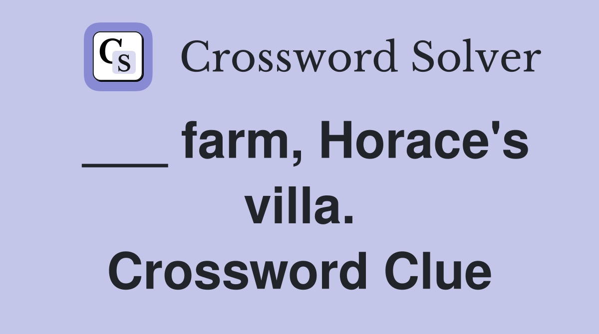 ___ farm, Horace's villa. Crossword Clue