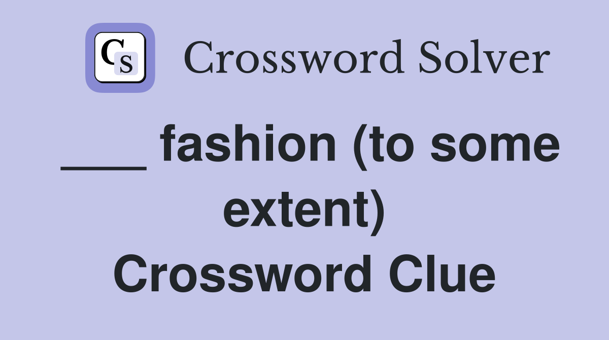 ___ fashion (to some extent) Crossword Clue