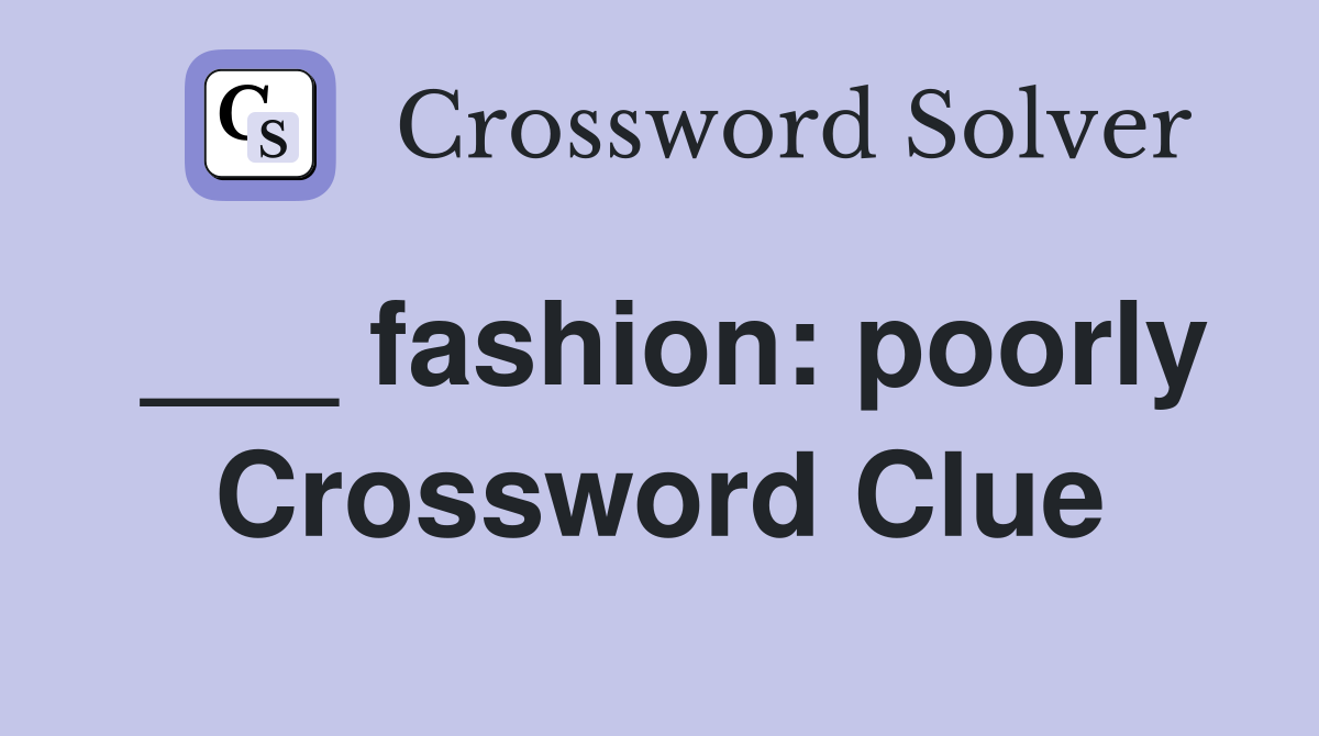 ___ fashion: poorly Crossword Clue