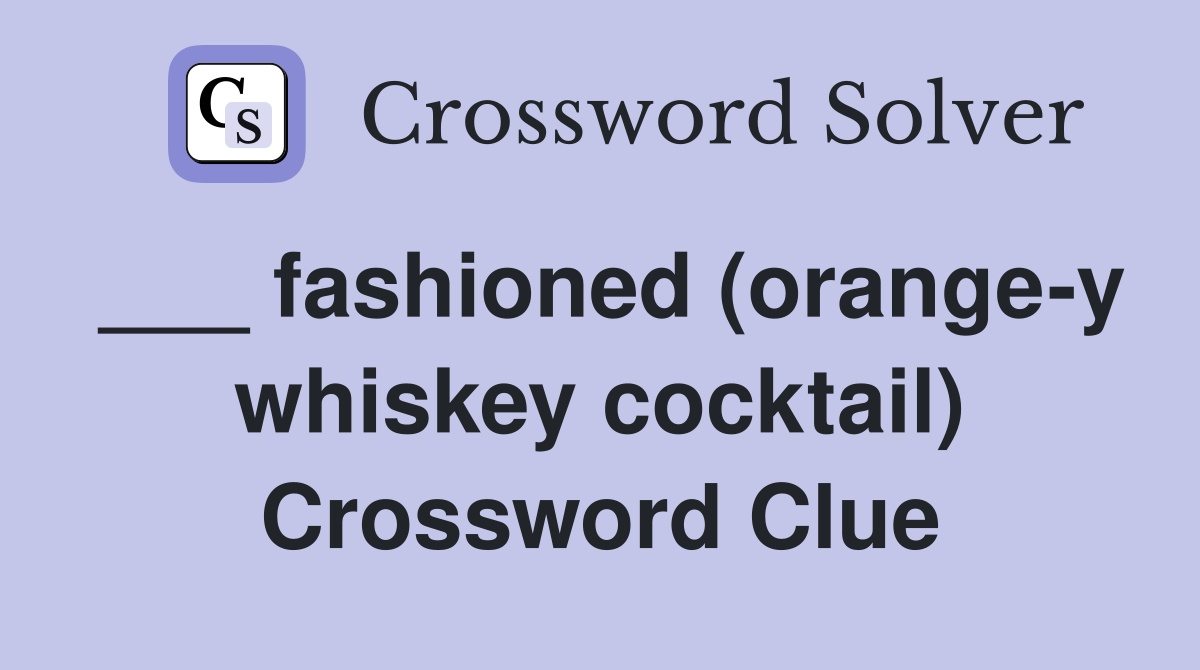 ___ fashioned (orange-y whiskey cocktail) Crossword Clue