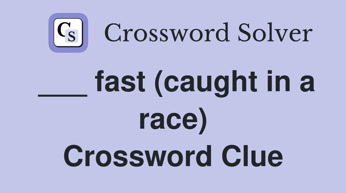 ___ fast (caught in a race) Crossword Clue