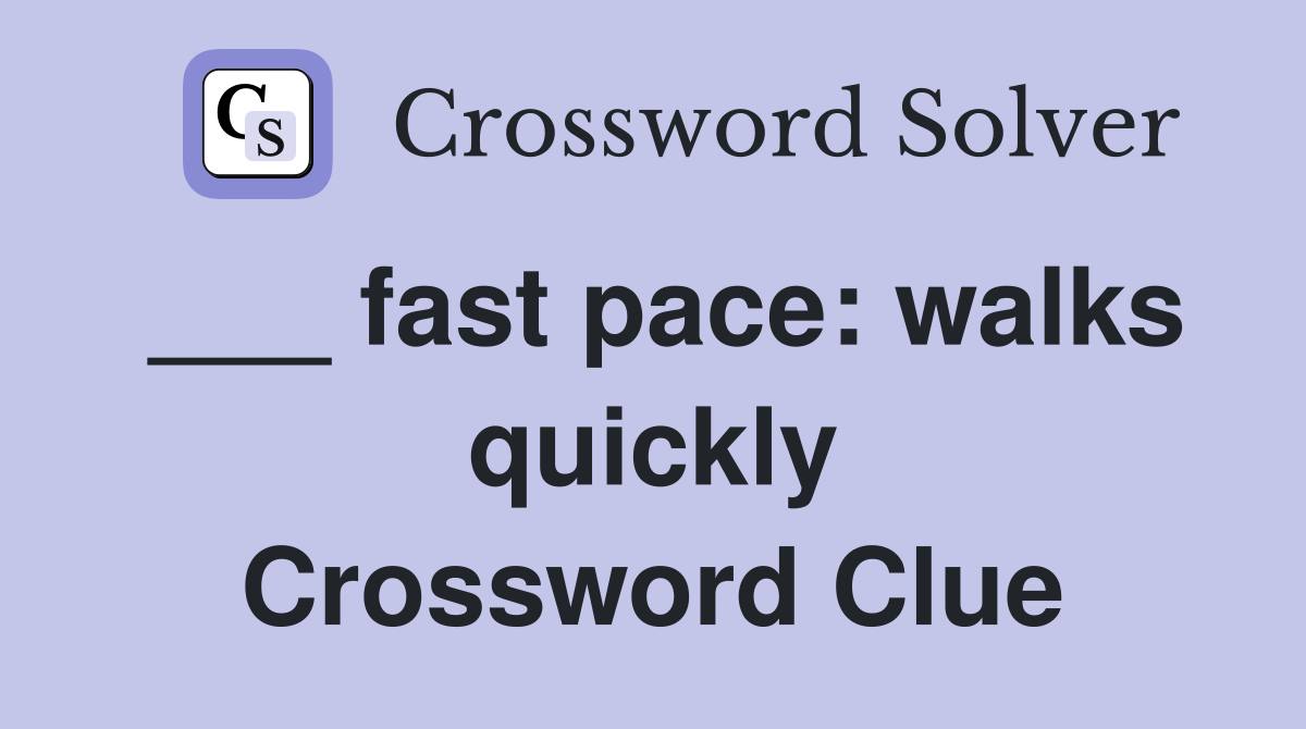 ___ fast pace: walks quickly Crossword Clue