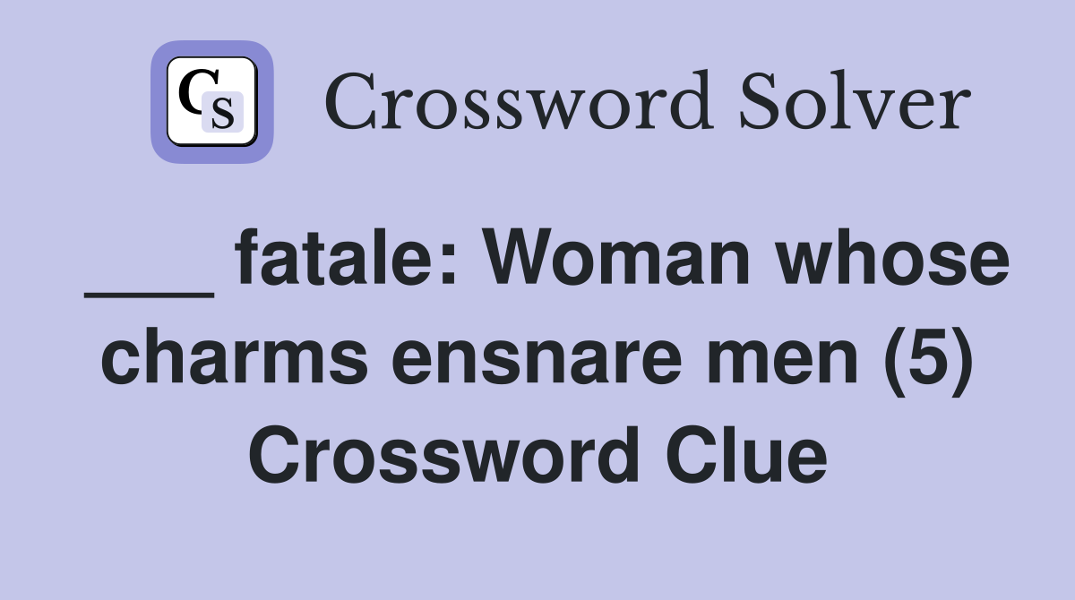 ___ fatale: Woman whose charms ensnare men (5) Crossword Clue