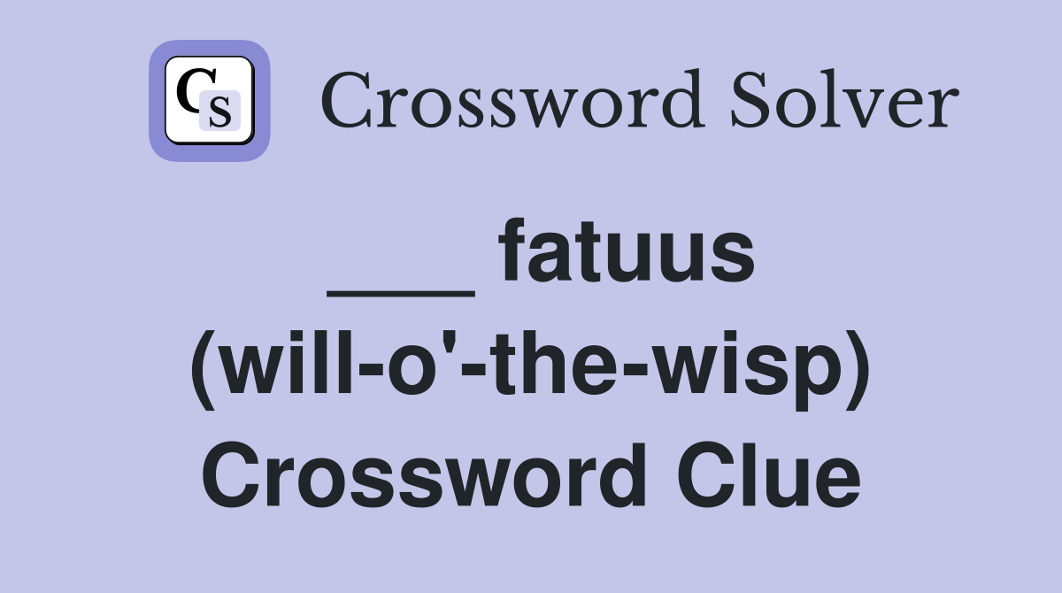 ___ fatuus (will-o'-the-wisp) Crossword Clue