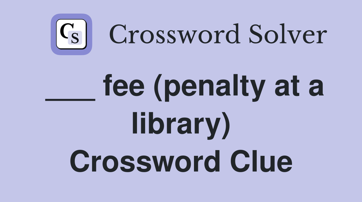___ fee (penalty at a library) Crossword Clue