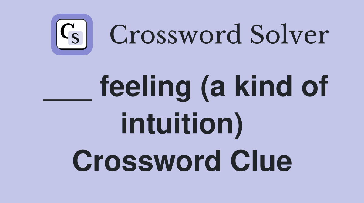 ___ feeling (a kind of intuition) Crossword Clue