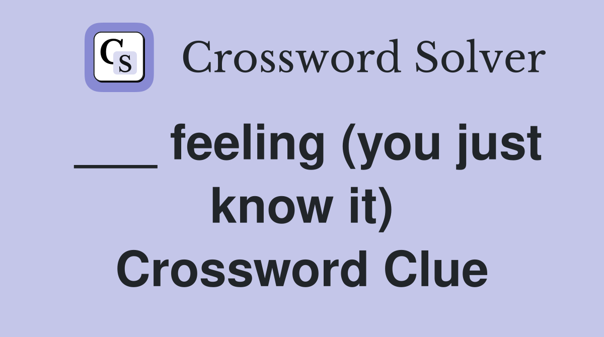 ___ feeling (you just know it) Crossword Clue
