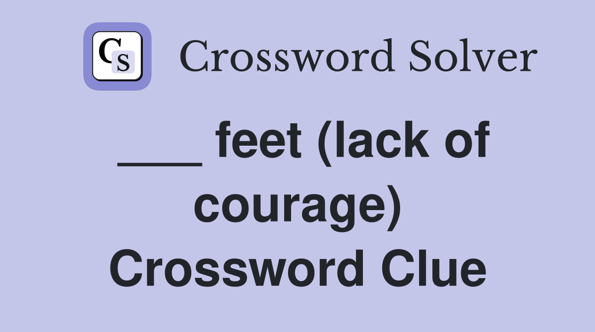 ___ feet (lack of courage) Crossword Clue