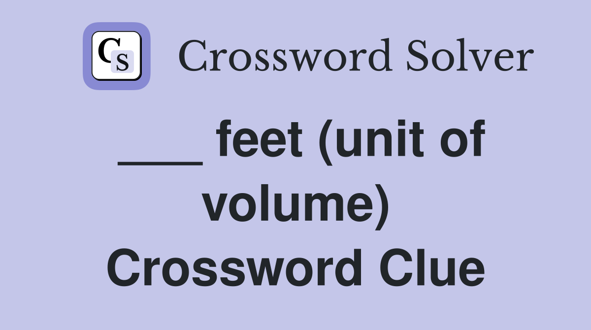___ feet (unit of volume) Crossword Clue