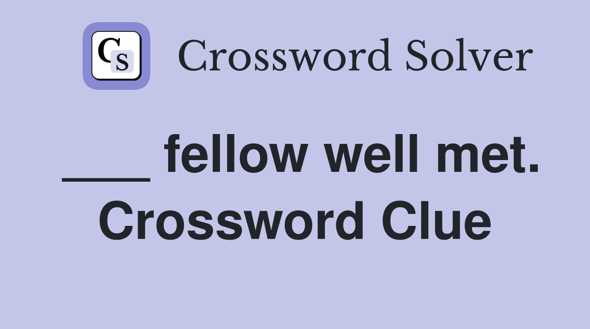 ___ fellow well met. Crossword Clue