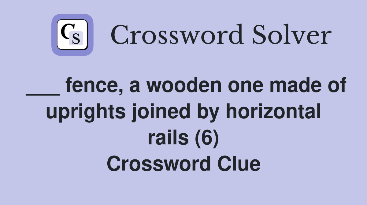 ___ fence, a wooden one made of uprights joined by horizontal rails (6) Crossword Clue
