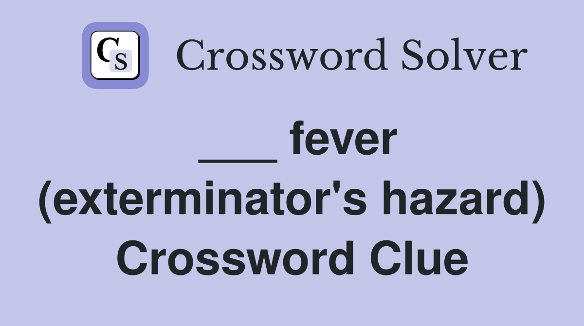 ___ fever (exterminator's hazard) Crossword Clue