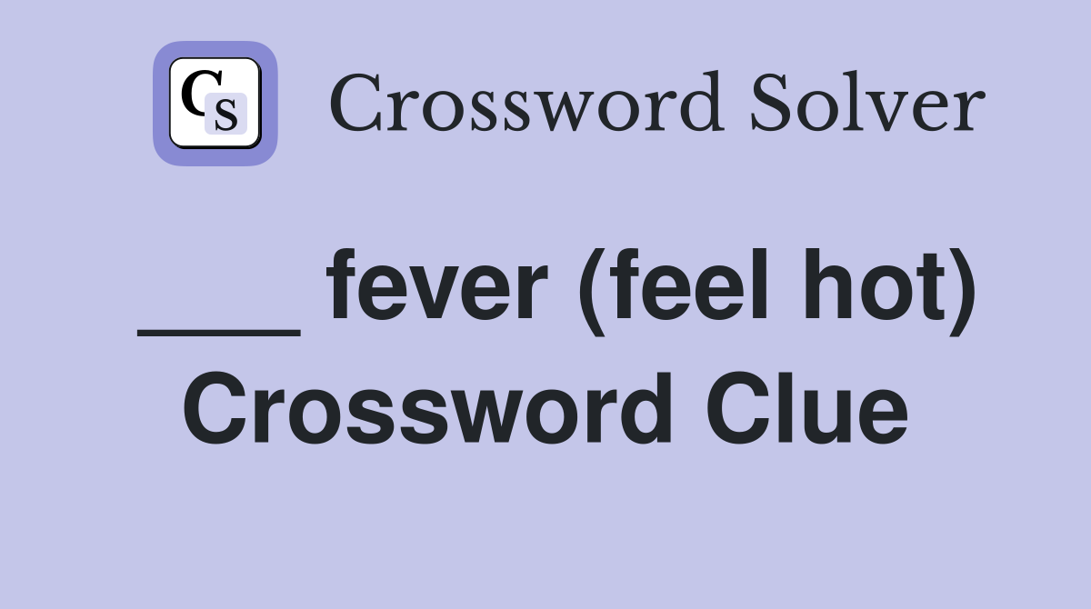 ___ fever (feel hot) Crossword Clue