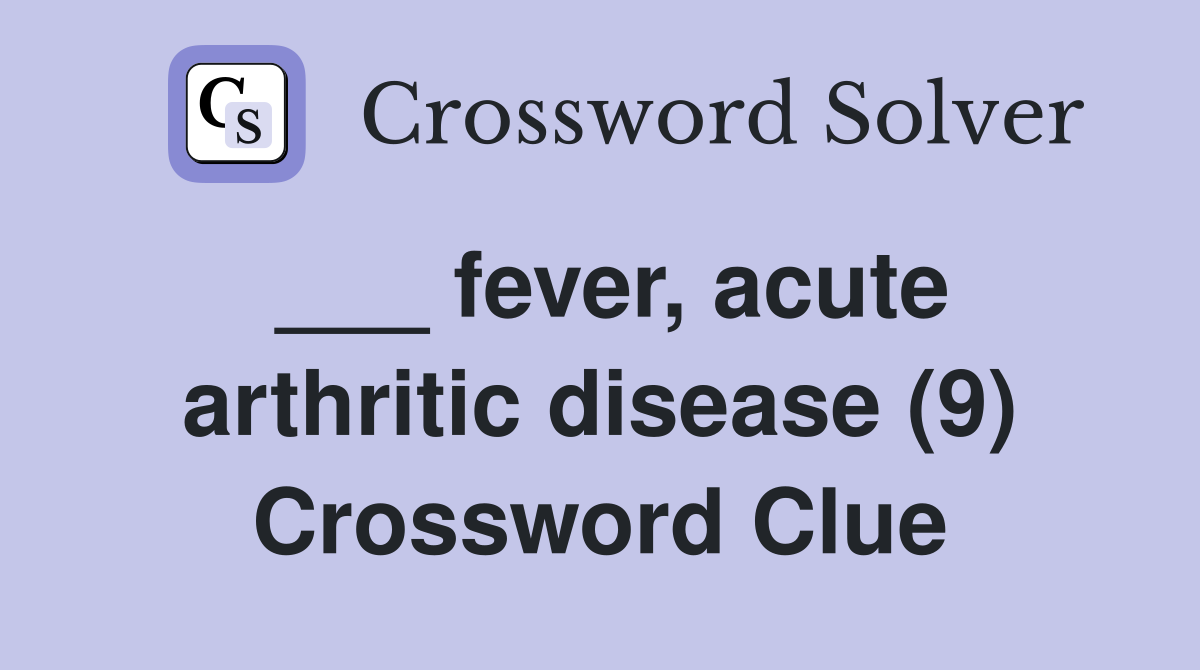 ___ fever, acute arthritic disease (9) Crossword Clue