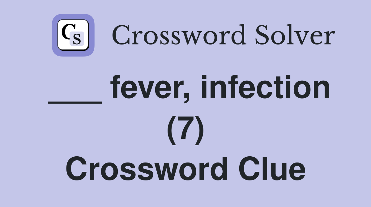 ___ fever, infection (7) Crossword Clue