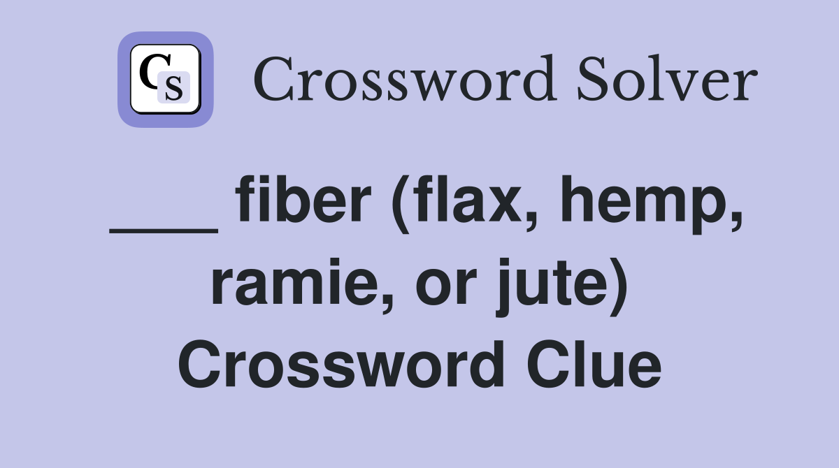 ___ fiber (flax, hemp, ramie, or jute) Crossword Clue